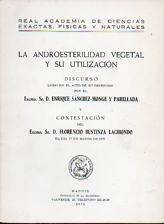 LA ANDROESTERILIDAD VEGETAL Y SU UTILIZACIN. Discurso ledo en el acto de su recepcin, el da 17 de Marzo de 1971. Contestacin de D. Florencio Bust