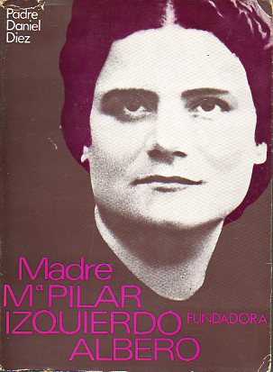 MADRE PILAR IZQUIERDO ALBERO, FUNDADORA DE DE LA OBRA MISIONERA DE JESS Y MARA.