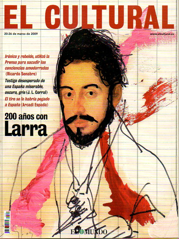 EL CULTURAL. Los dos siglos de Larra. Arcadi Espada: El tiro se lo habra pegado a Espaa. Andr Malraux, Martn Casariego, Juan Villoro, Anthony Gorm