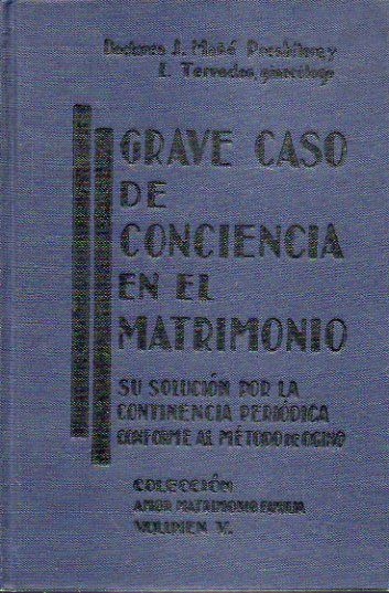 GRAVE CASO DE CONCIENCIA EN EL MATRIMONIO. Su solucin con la continencia peridica conforme al mtodo Ogino. El mtodo Ogino a la luz de la Teologa