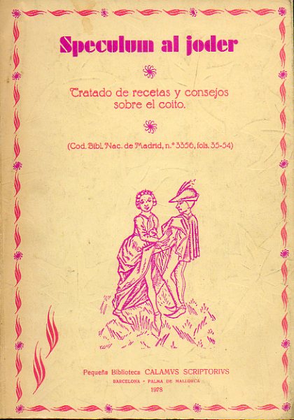 SPECULUM AL JODER. Tratado de recetas y consejos sobre el coito. Cod. Bibl. Nac. de Madrid, n 3356, fols. 35-54. Trascripcin, traduccin y prlogo d