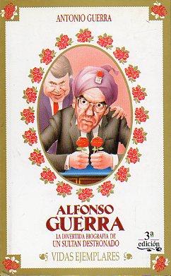 ALFONSO GUERRA. LA DIVERTIDA BIOGRAFA DE UN SULTN DESTRONADO. 3 ed.