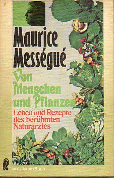 VON MENSCHEN UND PFLANZEN. Leben und Rezepte des berhmten Naturarztess.