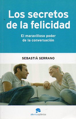 LOS SECRETOS DE LA FELICIDAD. El maravilloso poder de la conversacin.