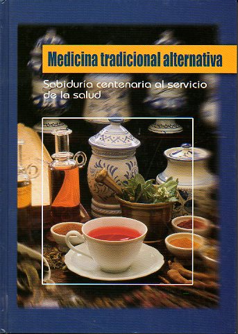 MEDICINA TRADICIONAL ALTERNATIVA. Sabidura centenaria al servicio de la salud.