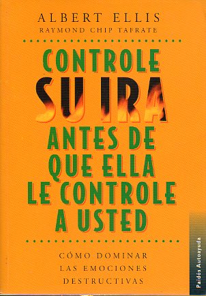 CONTROLE SU IRA ANTES DE QUE ELLA LE CONTROLE A USTED. Cmo dominar las emociones destructivas.