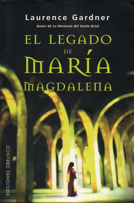 EL LEGADO DE MARA MAGDALENA. La conspiracin del linaje de Jess y Mara. Ms all del Cdigo Da Vinci. 1 edicin.