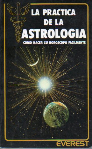 LA PRCTICA DE LA ASTROLOGA. Cmo hacer su horscopo fcilmente.