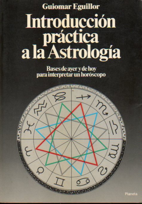 INTRODUCCIN PRCTICA A LA ASTROLOGA. Bases de ayer y de hoy para interpretar un horscopo. 1 edicin.