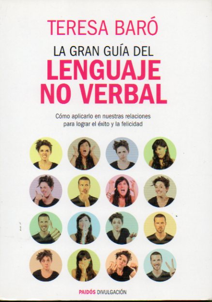 LA GRAN GUA DEL LENGUAJE NO VERBAL. Cmo aplicarlo en nuestras relaciones para lograr el xito y la felicidad. 1 edicin.