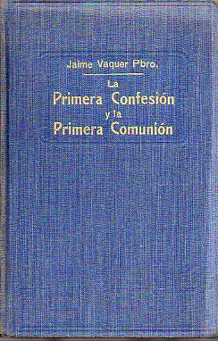 LA PRIMERA CONFESIN Y LA PRIMERA COMUNIN. Instrucciones prapratorias arregladas sobre los mejores modelos catequsticos alemanes.