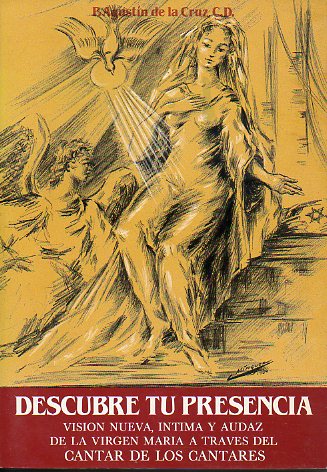 DESCUBRE TU PRESENCIA. Visin nueva, ntima y audaz del Virgen Mara a travs del Cantar de los Cantares.