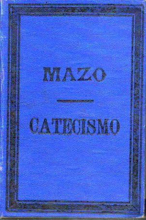 EL CATECISMO DE LA DOCTRINA CRISTIANA EXPLICADO, o explicaciones del Astete que convienen tambin al Ripalda. 23 ed.