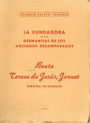 LA FUNDADORA DE LAS HERMANITAS DE LOS ANCIANOS DESAMPARADOS, BEATA TERESA DE JESS, JORNET, HERONA DE CARIDAD. 2 ed.