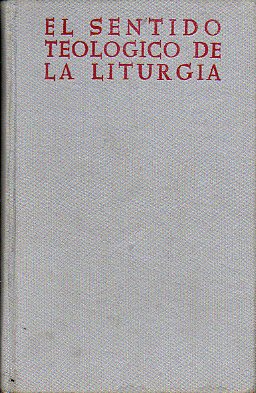 EL SENTIDO TEOLGICO DE LA LITURGIA. Ensayo de Liturgia Teolgica General.