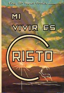 MI VIVIR ES CRISTO. VIVENCIAS QUE EL HERMANO RAFAEL TUVO DE CRISTO. Seleccin de pensamientos extractados por los PP. Damin Yez y Alberico Feliz, m