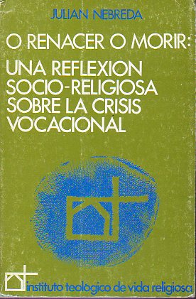 O RENACER O MORIR: UNA REFLEXIN SOCIO-RELIGIOSA SOBRE LA CRISIS VOCACIONAL.