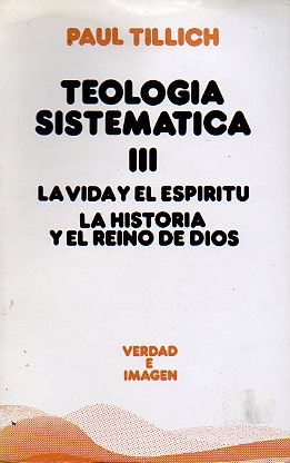 TEOLOGA SISTEMTICA. III. LA VIDA Y EL ESPRITU. LA HISTORIA Y EL REINO DE DIOS.