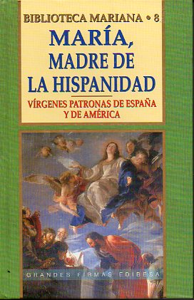 MARA, MADRE DE LA HISPANIDAD. VRGENES Y PATRONAS DE ESPAA Y DE AMRICA. 1 edicin.