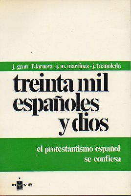 TREINTA MIL ESPAOLES Y DIOS. EL PROTESTANTISMO ESPAOL SE CONFIESA.