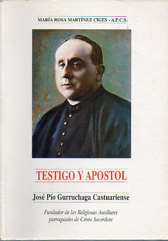 TESTIGO Y APSTOL. JOS PO GURRUCHAGA CASTUARIENSE,  FUNDADOR DE LAS RELIGIOSAS AUXILIARES DE CRISTO SACERDOTE.