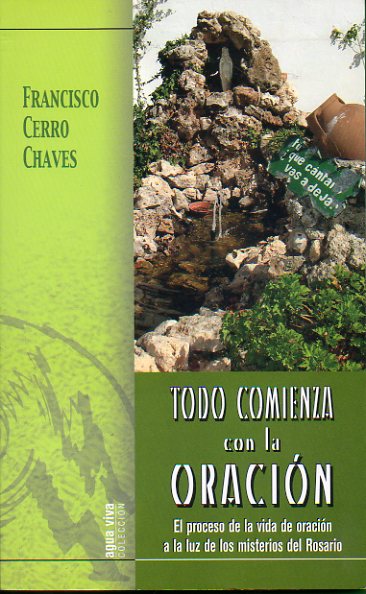 TODO COMIENZA CON LA ORACIN. El proceso de la vida de oracin a la luz de los misterios del Rosario. Dedicado por el autor.