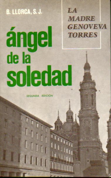 NGEL DE LA SOLEDAD. LA MADRE GENOVEVA TORRES MORALES, FUNDADORA DE LAS HERMANAS DEL SAGRADO CORAZN DE JESS Y DE LOS SANTOS NGELES (RELIGIOSAS ANG