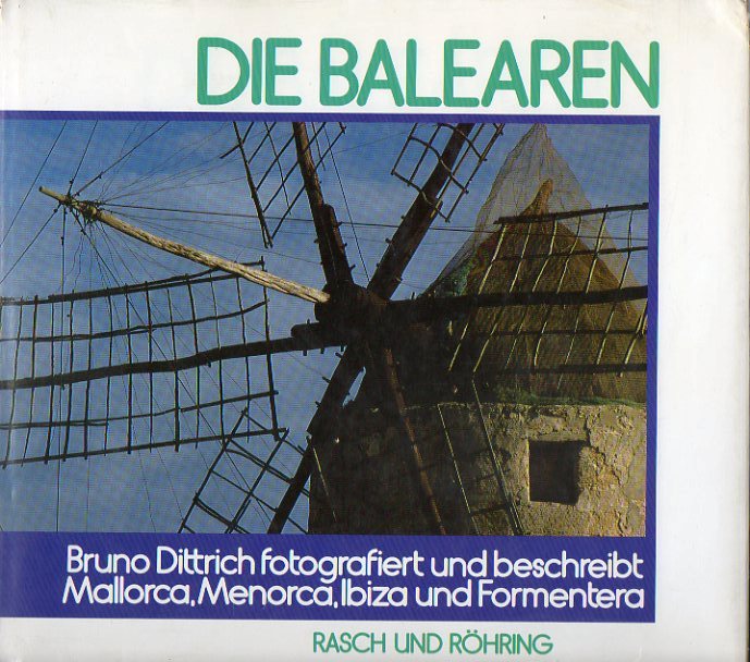 DIE BALEAREN: BRUNO DITTRICH FOTOGRAFIERT UND BESCHREIBT MALLORCA, MENORCA, IBIZA Y FORMENTERA.