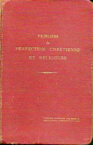 PRINCIPES DE PERFECTION CHRTIENNE ET RELIGIEUSE A LUSAGE DES PETITS FRRES DE MARIE. 7e d.