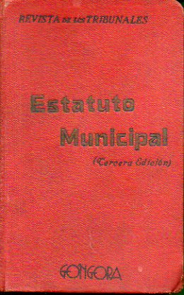 ESTATUTO MUNICIPAL. DECRETO-LEY DE 8 DE MARZO DE 1924, sobre organizacin, administracin y Hacienda de las entidades municipales... 3 ed.