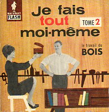 LENCYCLOPEDIE PERMANENTE DE LA VIE QUOTIDIENNE. 72. JE FAIS TOUT MOI-MME. Tome 2. La travail du bois.