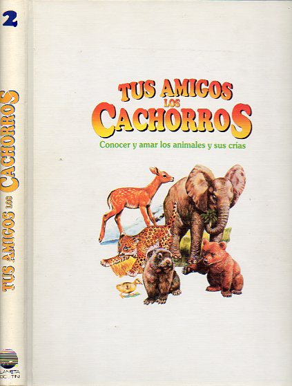 TUS AMIGOS LOS CACHORROS. Conocer y amar los animales y sus cras. Vol 2.