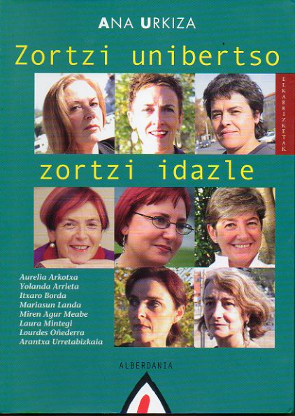 ZORTZI UNIBERTSO ZORTZI IDAZLE. Elkarrizketak. Aurelia Arkotxa, Yolanda Arriete, Itxaro Borda, Mariasun Landa, Miren Agur Meabe, Laura Mintegi, Lourde