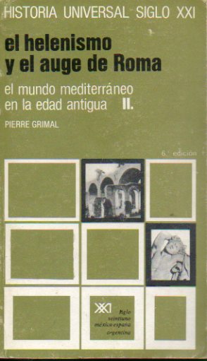 HISTORIA UNIVERSAL SIGLO XXI. Vol. 6. EL HELENISMO Y EL AUGE DE ROMA. El mundo mediterrneo en la Edad Antigua, II. 6 ed.