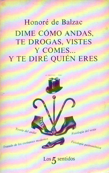 DIME CMO ANDAS, TE DROGAS, VISTES Y COMES... Y TE DIR QUIN ERES. Teora del andar. Tratado de excitantes modernos. Fisiologa del vestir. Fisologa