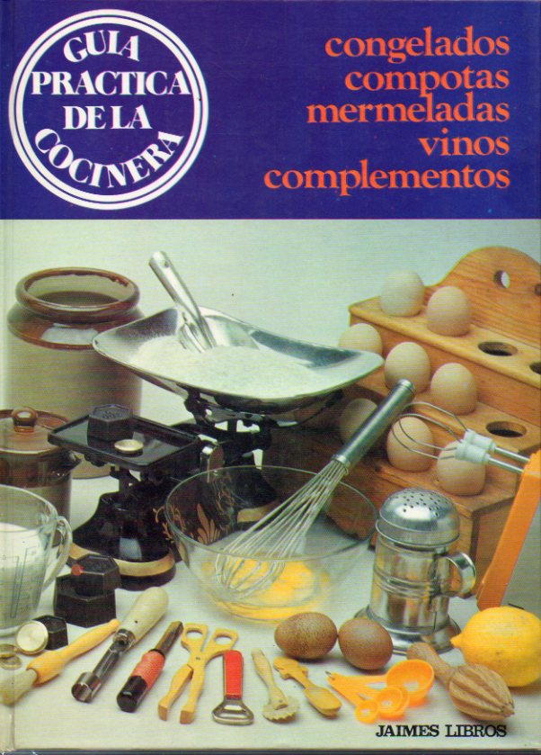 GUA PRCTICA DE LA COCINERA. CONGELADOS. COMPOTAS. MERMELADAS. VINOS. COMPLEMENTOS.