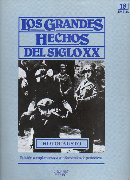 LOS GRANDES HECHOS DEL SIGLO XX. N 18. HOLOCAUSTO: EL GENOCIDIO JUDO. Incluye facsmiles con prensa de la poca.