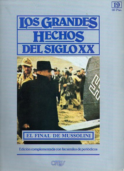 LOS GRANDES HECHOS DEL SIGLO XX. N 19. EL FINAL DE MUSSOLINI. Incluye facsmiles con prensa de la poca.