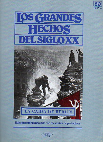 LOS GRANDES HECHOS DEL SIGLO XX. N 20. LA CADA DE BERLN. Incluye facsmiles con prensa de la poca.