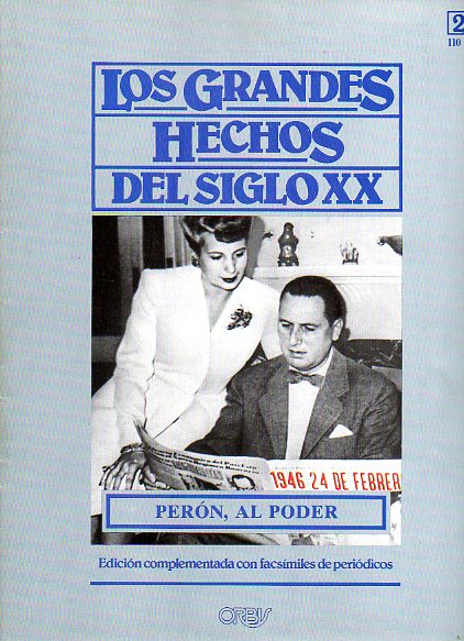 LOS GRANDES HECHOS DEL SIGLO XX. N 25. PERN, AL PODER. ARGENTINA INICIA UN NUEVO CICLO HISTRICO. Incluye facsmiles con prensa de la poca.