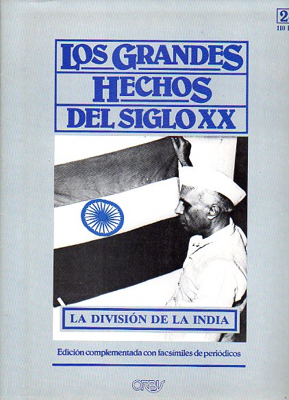 LOS GRANDES HECHOS DEL SIGLO XX. N 28. LA DIVISIN DE LA INDIA: EL PRECIO DE LA INDEPENDENCIA. Incluye facsmiles con prensa de la poca.