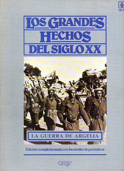 LOS GRANDES HECHOS DEL SIGLO XX. N 46. LA GUERRA DE ARGELIA. EL CAMINO HACIA LA INDEPENDENCIA. Incluye facsmiles con prensa de la poca.