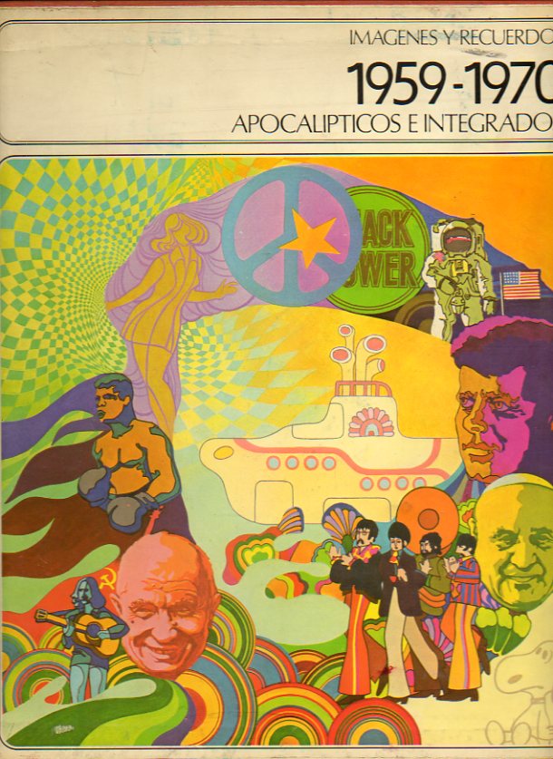 APOCALPTICOS E INTEGRADOS. 1959-1970. IMGENES Y RECUERDOS. Textos de Homero ZAAlsina Thevente, Luis Banyeres, Alexandre Cirici Pellicer, Jorge Edwar