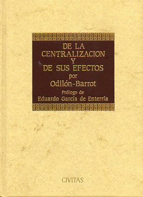 DE LA CENTRALIZACIN Y SUS EFECTOS.  Prlogo de Eduardo Garca de Enterria. Facsmil de la edicin de Madrid, Imprenta de la Biblioteca Universal Econ