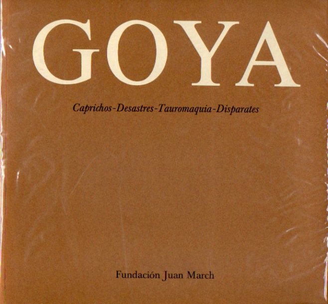 GOYA. CAPRICHOS. DESASTRE. TAUROMAQUIA. DISPARATES.