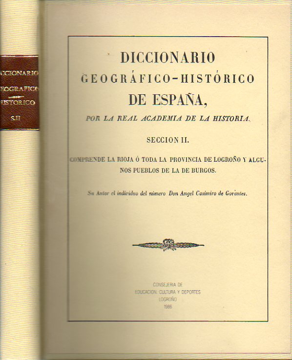 DICCIONARIO GEOGRFICO-HISTRICO DE ESPAA, POR LA REAL ACADEMIA DE LA HISTORIA. SECCIN II. COMPRENDE LA RIOJA O TODA LA PROVINCIA DE LOGROO Y ALGUN