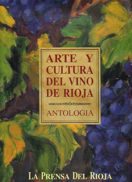 ARTE Y CULTURA DEL VINO DE RIOJA. ANTOLOGA. Prlogo de ngel Martn Municio. Textos de Luis Vicente Elas, Nstor Lujn, Manuel Llano Gorostiza, Jos