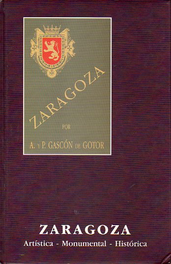 ZARAGOZA ARTSTICA, MONUMENTAL E HISTRICA. Edicin facsmil de la de C. Ario (Zaragoza, 1890). Introduccin de Gonzalo M. Borrs Gualis.