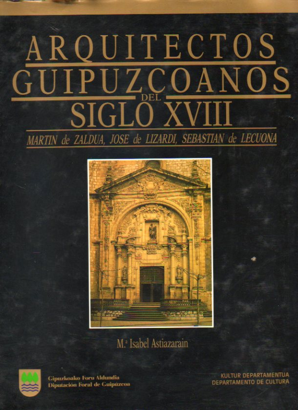 ARQUITECTOS GUIPUZCOANOS DEL SIGLO XVIII: MARTN DE ZALDA, JOS DE LIZARDI, SEBASTIN DE LECUONA.
