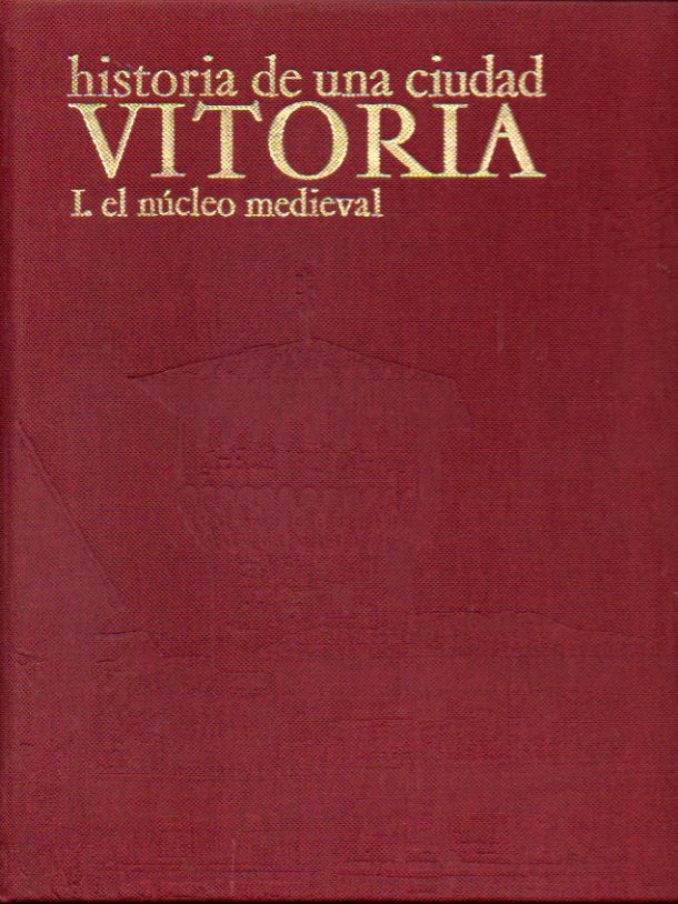 HISTORIA DE UNA CIUDAD. VITORIA. I. EL NCLEO MEDIEVAL. Presentacin de Juan Alcorta Maz. Prlogo de J. M. de Barandiarn. Ilustrado por Vctor Ugart